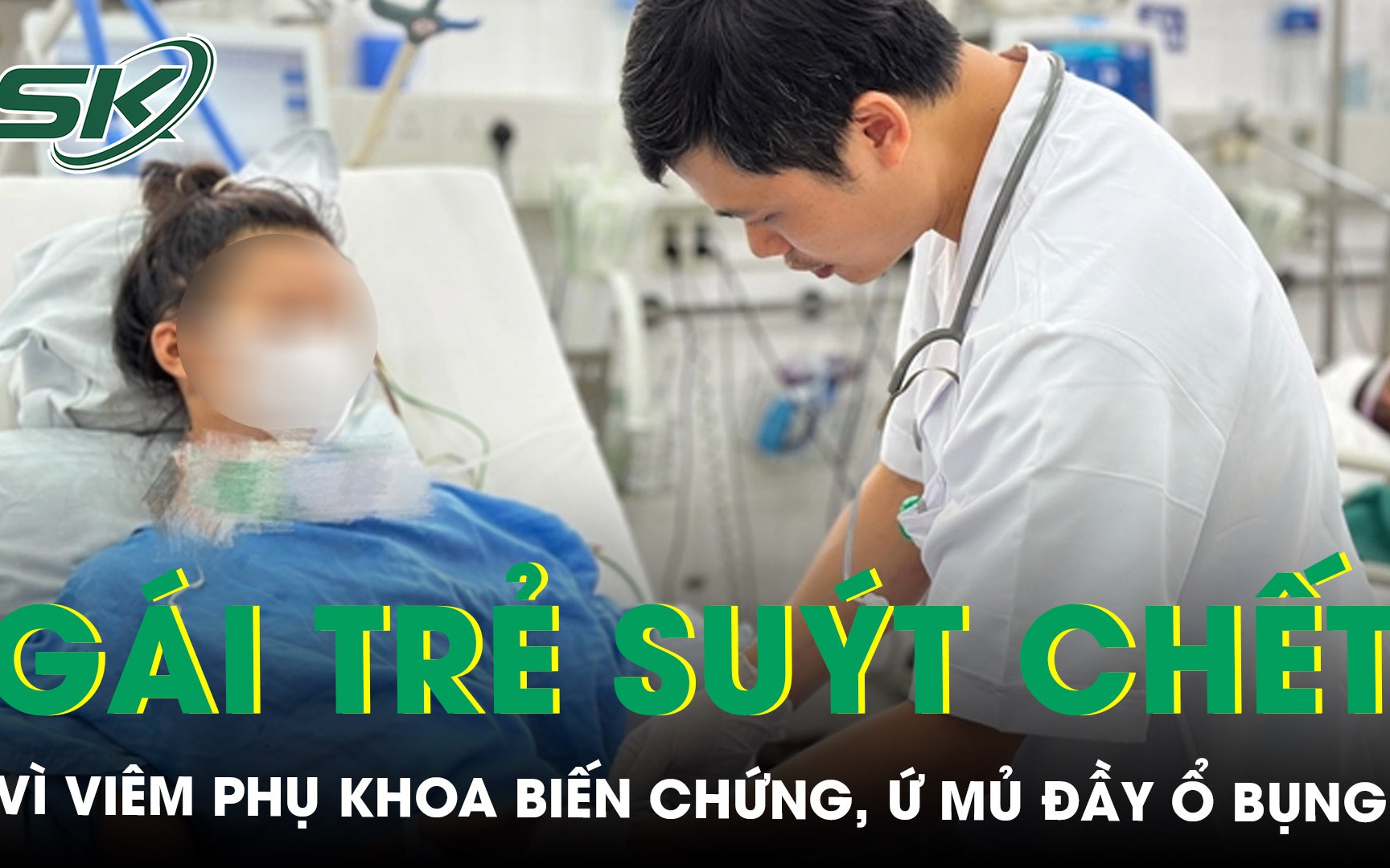 Cô gái 18 tuổi nhiễm trùng ổ bụng, suy đa tạng suýt chết vì chủ quan với viêm phụ khoa