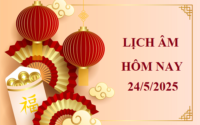 Lịch âm 24/5 - Âm lịch hôm nay 24/5 - Lịch vạn niên ngày 24/5/2025