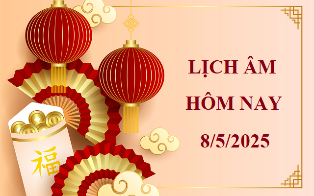 Lịch âm 8/5 - Âm lịch hôm nay 8/5 - Lịch vạn niên ngày 8/5/2025