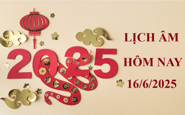 Lịch âm 16/6 - Âm lịch hôm nay 16/6 - Lịch vạn niên ngày 16/6/2025