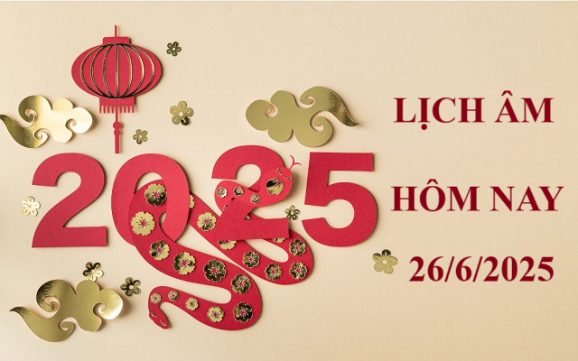 Lịch âm 26/6 - Âm lịch hôm nay 26/6 - Lịch vạn niên ngày 26/6/2025