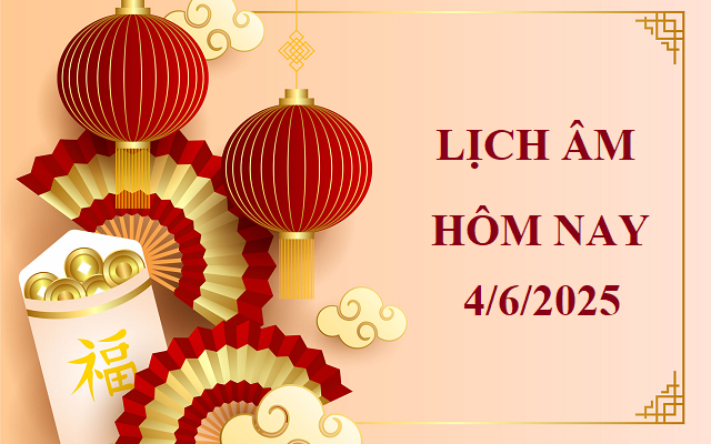 Lịch âm 4/6 - Âm lịch hôm nay 4/6 - Lịch vạn niên ngày 4/6/2025