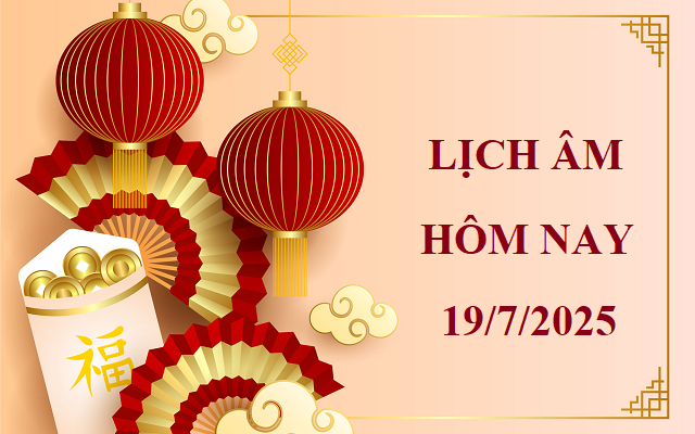 Lịch âm 19/7 - Âm lịch hôm nay 19/7 - Lịch vạn niên ngày 19/7/2025