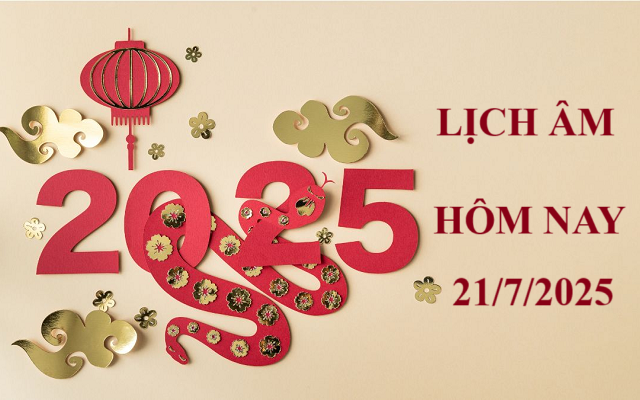Lịch âm 21/7 - Âm lịch hôm nay 21/7 - Lịch vạn niên ngày 21/7/2025