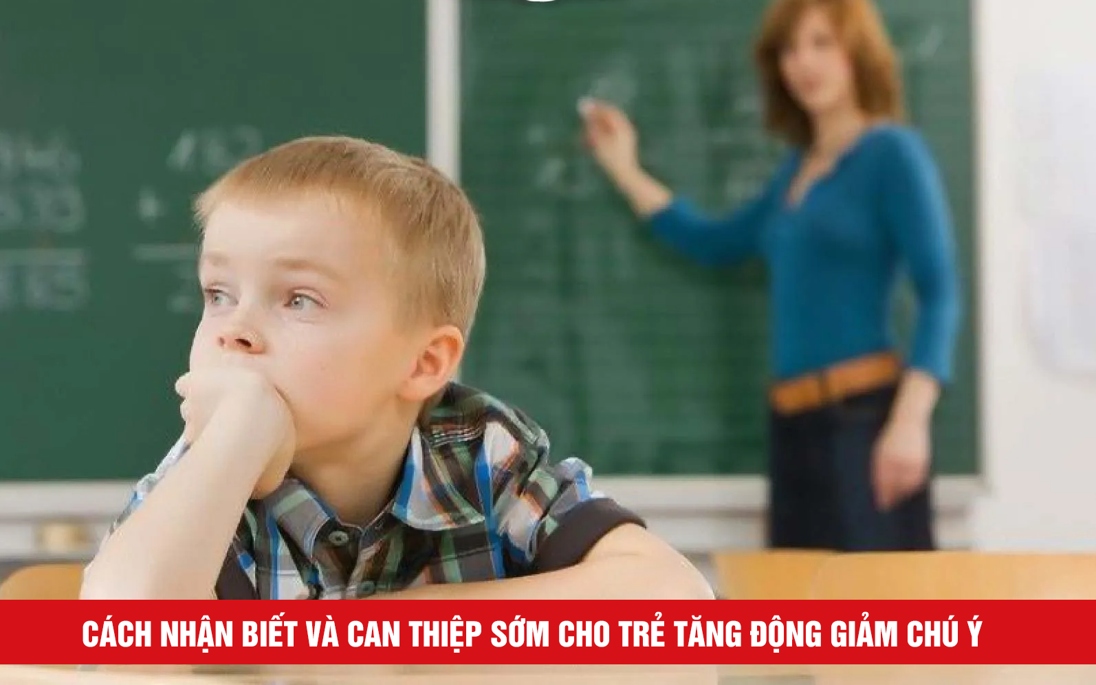 Cách nhận biết và can thiệp sớm cho trẻ tăng động giảm chú ý