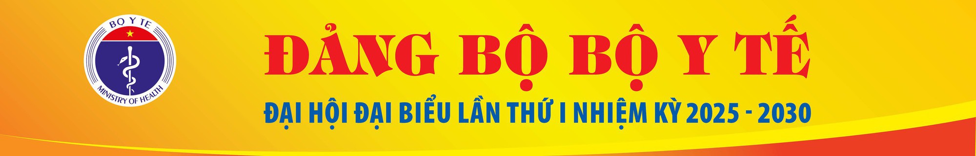 CHÀO MỪNG ĐẠI HỘI ĐẠI BIỂU LẦN THỨ I ĐẢNG BỘ BỘ Y TẾ, NHIỆM KỲ 2025 - 2030 CHÀO MỪNG ĐẠI HỘI ĐẠI BIỂU LẦN THỨ I ĐẢNG BỘ BỘ Y TẾ, NHIỆM KỲ 2025 - 2030