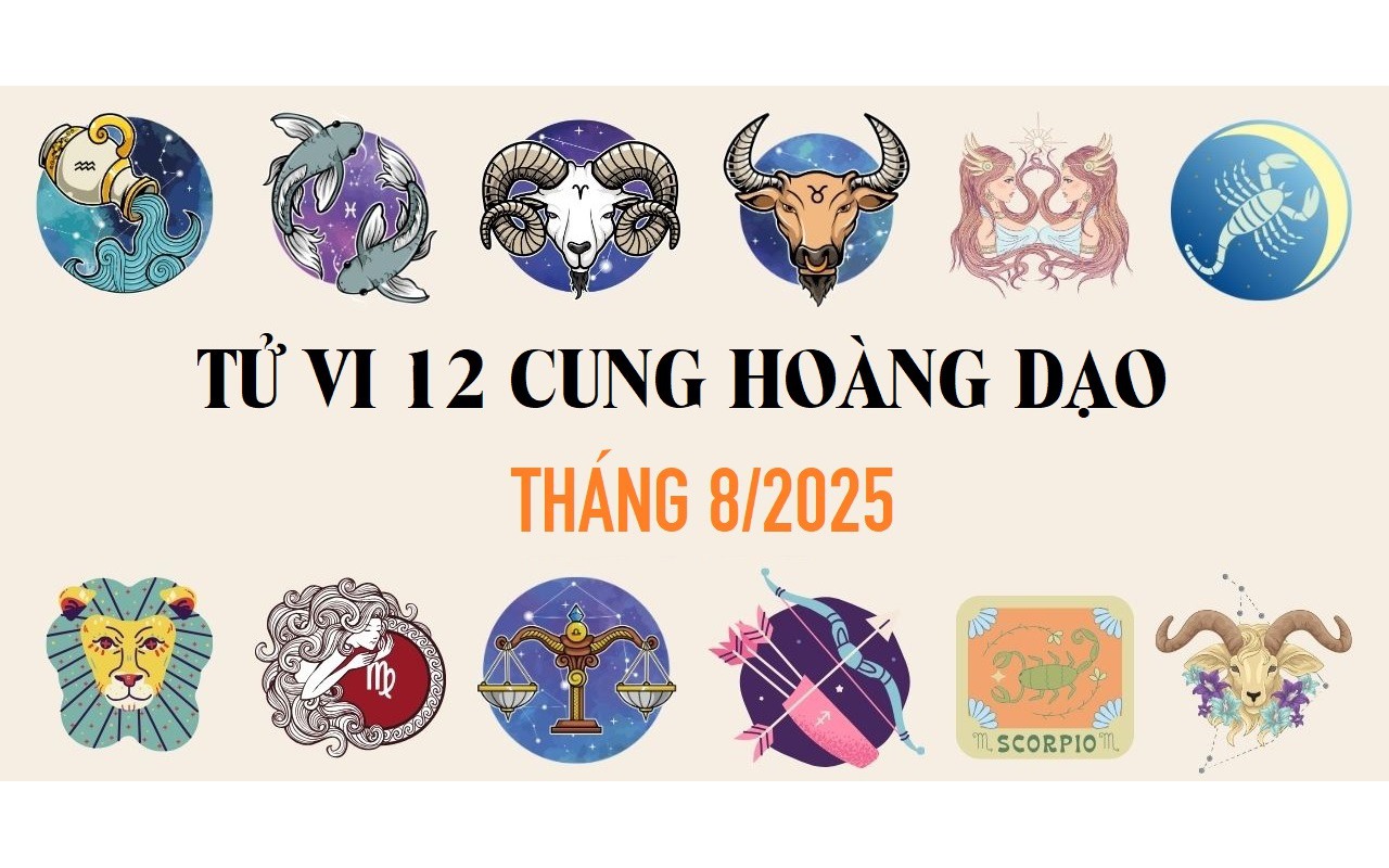 Tử vi 12 cung hoàng đạo tháng 8/2025 - tử vi 12 chòm sao tháng 8 chi tiết