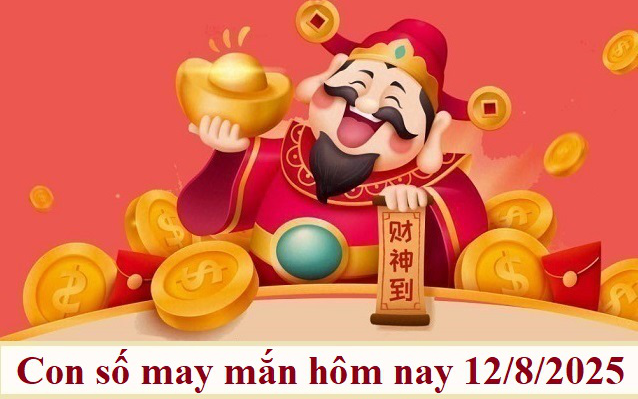 Con số may mắn hôm nay 12/8 - số cát lành - số tài lộc 12 con giáp ngày mới