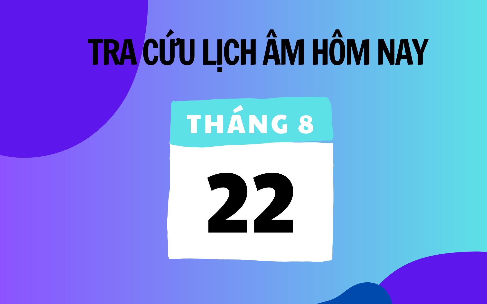 Lịch âm 22/8 - Âm lịch hôm nay 22/8 - Lịch vạn niên ngày 22/8/2025