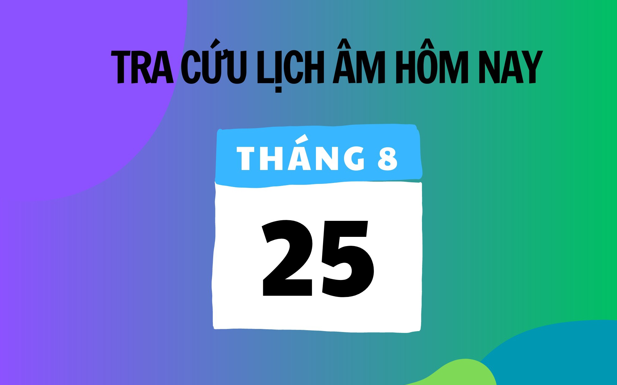 Lịch âm 25/8 - Âm lịch hôm nay 25/8 - Lịch vạn niên ngày 25/8/2025