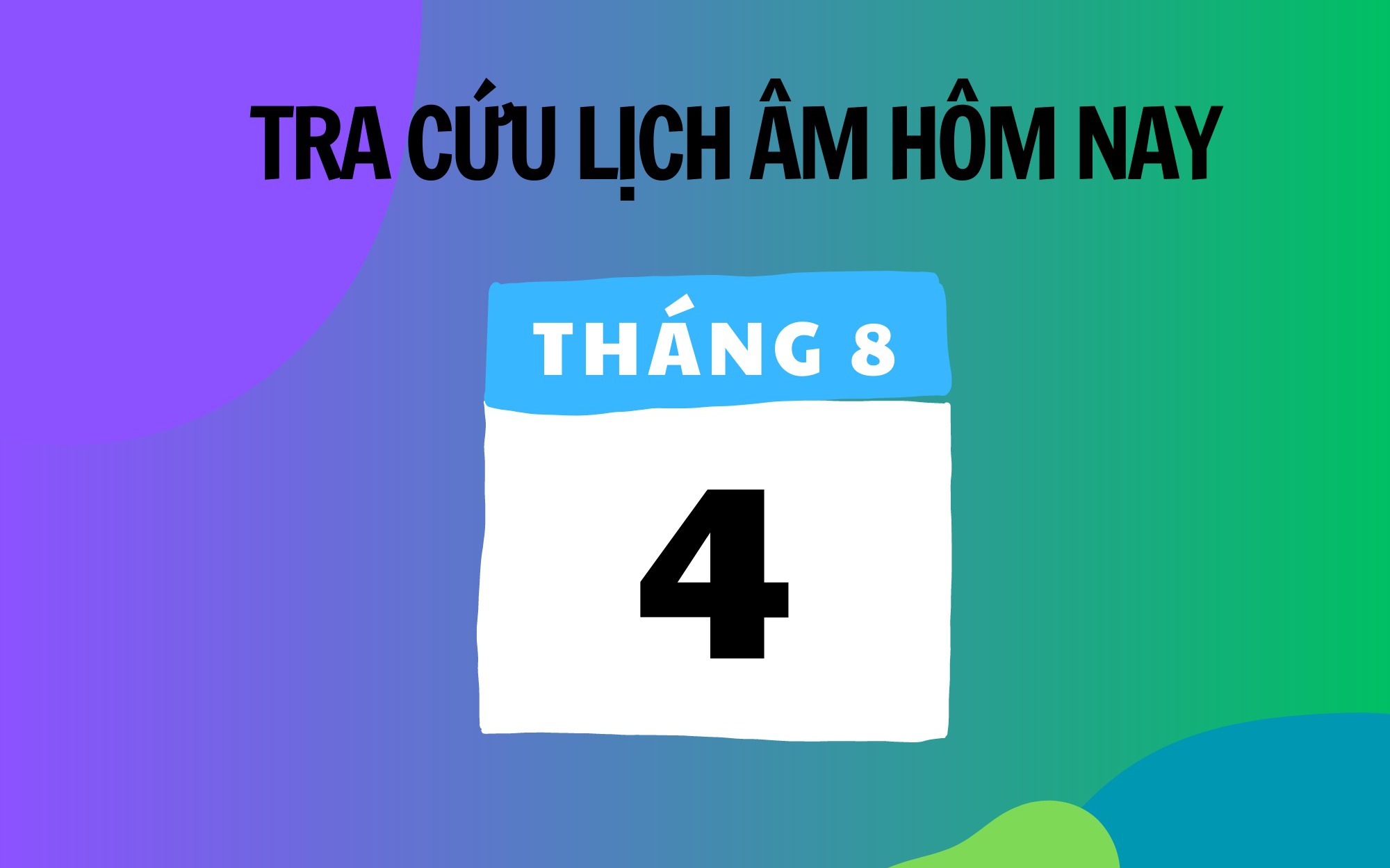 Lịch âm 4/8 - Âm lịch hôm nay 4/8 - Lịch vạn niên ngày 4/8/2025