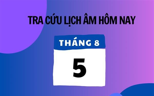 Lịch âm 5/8 - Âm lịch hôm nay 5/8 - Lịch vạn niên ngày 5/8/2025