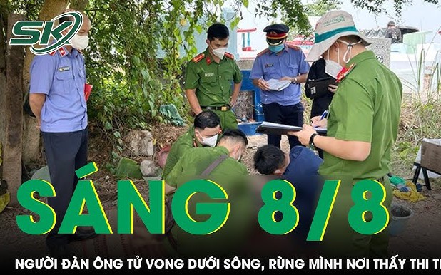 Sáng 8/8: Tá hỏa phát hiện người đàn ông tử vong dưới sông, rùng mình vị trí tìm thấy thi thể