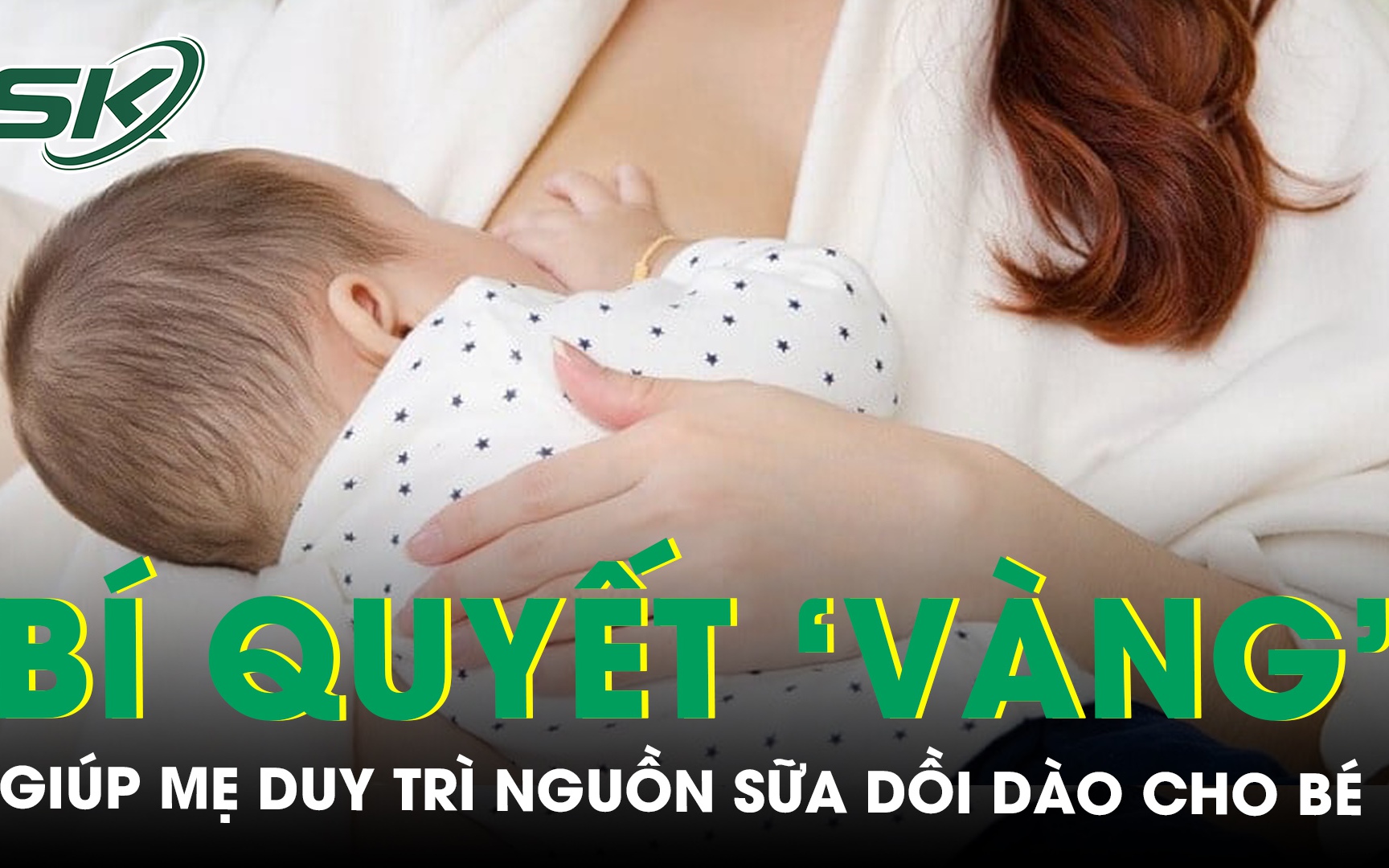 Dấu hiệu nhận biết sữa mẹ đủ chất và những bí quyết ‘vàng’ để duy trì nguồn sữa dồi dào cho bé
