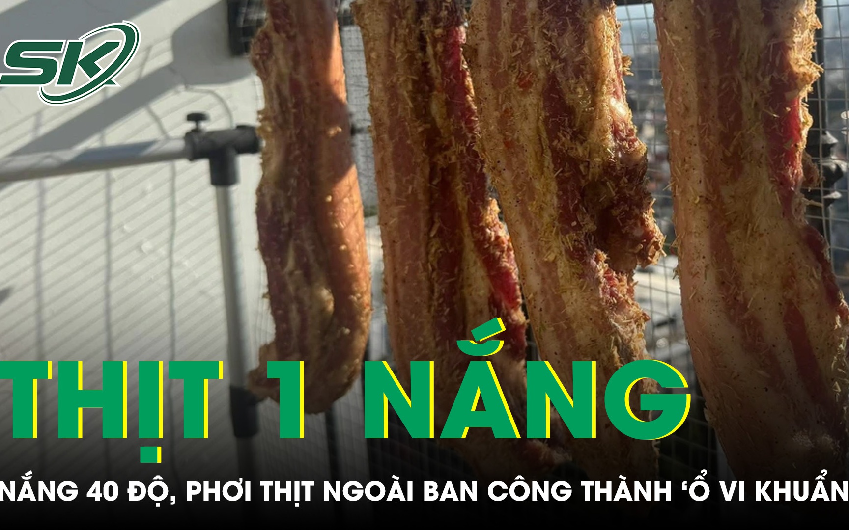 Nắng nóng 40 độ, thịt phơi ngoài ban công thành “ổ vi khuẩn” gây nguy cơ ngộ độc 