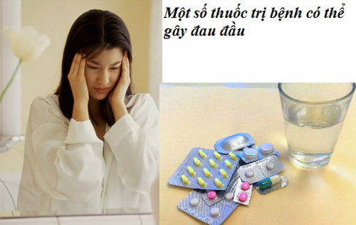 Một số thuốc trị bệnh có thể gây đau đầu.