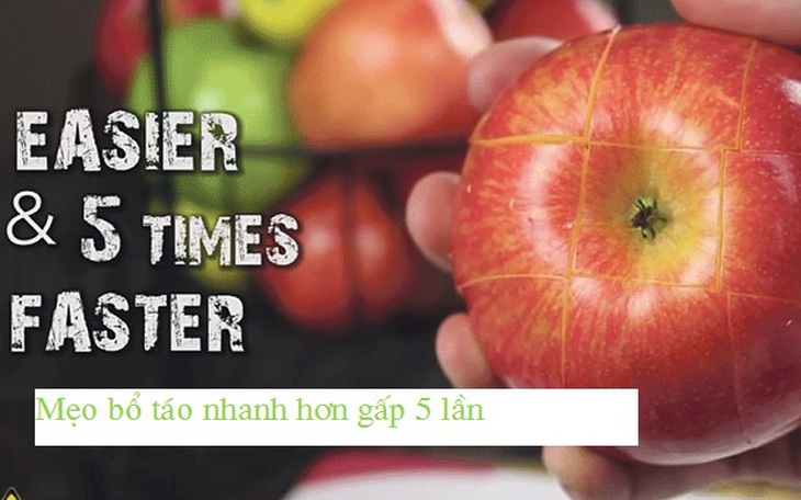 Mẹo bổ táo dễ dàng hơn và nhanh hơn gấp 5 lần