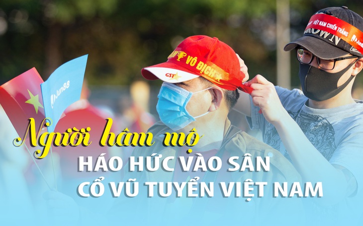 Người hâm mộ háo hức tới sân vận động cổ vũ đội tuyến Việt Nam sau gần 2 năm