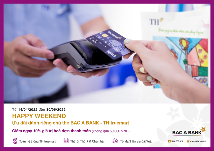 Ưu đãi hấp dẫn "Happy Weekend" dành riêng chủ thẻ BAC A BANK - TH Truemart - Ảnh 1.