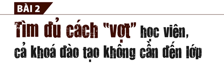 Tìm đủ cách “vợt” học viên, cả khoá đào tạo không cần đến lớp - Ảnh 1.