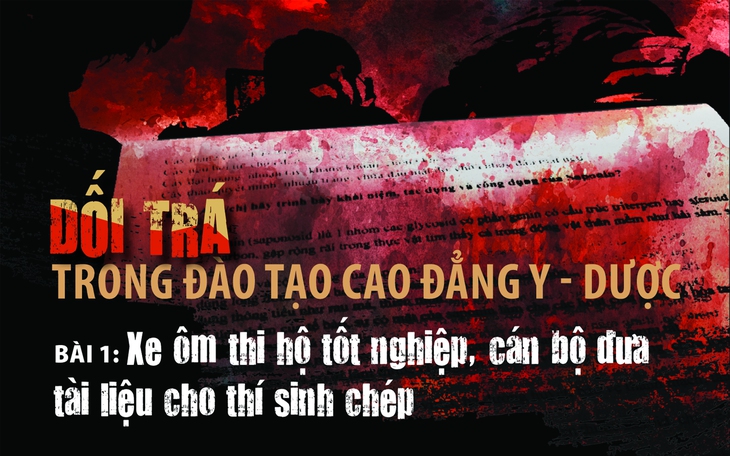 Dối trá trong đào tạo cao đẳng y - dược (1): Xe ôm thi hộ tốt nghiệp, cán bộ đưa tài liệu cho thí sinh chép