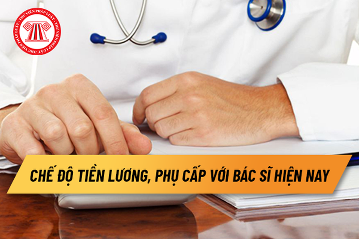 Chế độ tiền lương, phụ cấp với bác sĩ hiện nay - Ảnh 1.