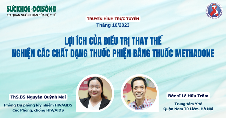 Truyền hình trực tuyến: Lợi ích của điều trị thay thế nghiện các chất dạng thuốc phiện bằng thuốc Methadone - Ảnh 1. Truyền hình trực tuyến: Lợi ích của điều trị thay thế nghiện các chất dạng thuốc phiện bằng thuốc Methadone - Ảnh 1.