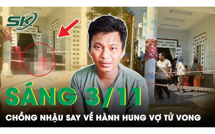 Sáng 3/11: Tạm giữ hình sự người chồng hành hung vợ tử vong vì đi nhậu về không cho vào nhà