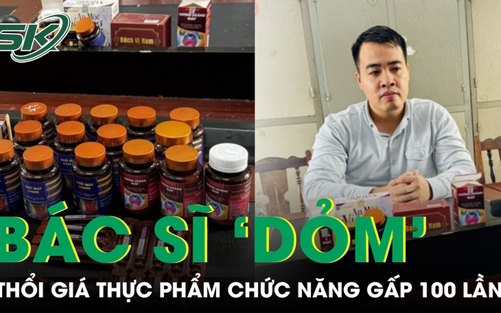 Vợ chồng giả danh bác sĩ "thổi giá" thực phẩm chức năng gấp 100 lần