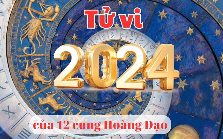 Tử vi 12 cung hoàng đạo năm 2024 - Tử vi các chòm sao năm Giáp Thìn chi tiết