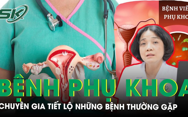 Chuyên gia tiết lộ những bệnh phụ khoa thường gặp ở nữ giới