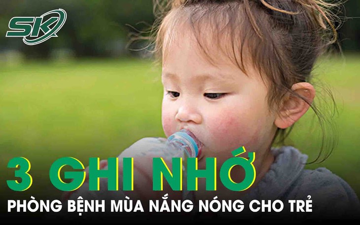3 ghi nhớ phòng bệnh mùa nắng nóng cho trẻ phụ huynh cần biết