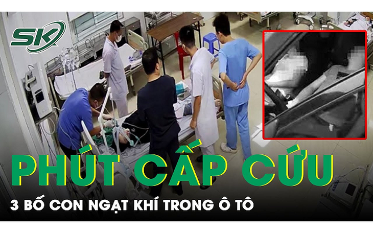 Bác sĩ kể lại phút cấp cứu 3 bố con ngạt khí trong ôtô: 'Tim bệnh nhân đập trở lại một lần'