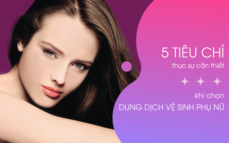 Bật mí 5 tiêu chí cần thiết khi lựa chọn dung dịch vệ sinh phụ nữ - Ảnh 1.