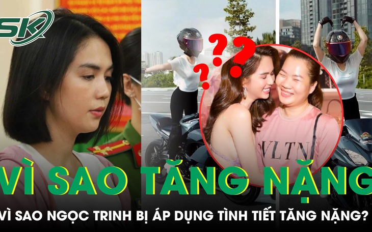 Vì sao cơ quan công tố áp dụng tình tiết tăng nặng trong vụ Ngọc Trinh?