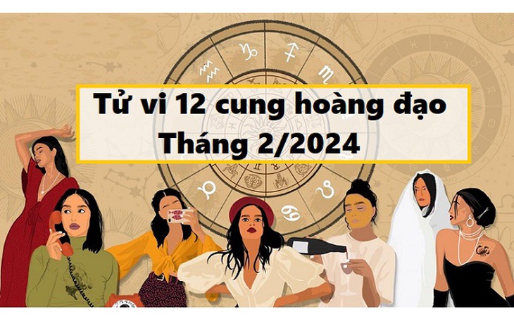 Tử vi 12 cung hoàng đạo tháng 2/2024: Bạch Dương tốt lành, Song Tử suôn sẻ