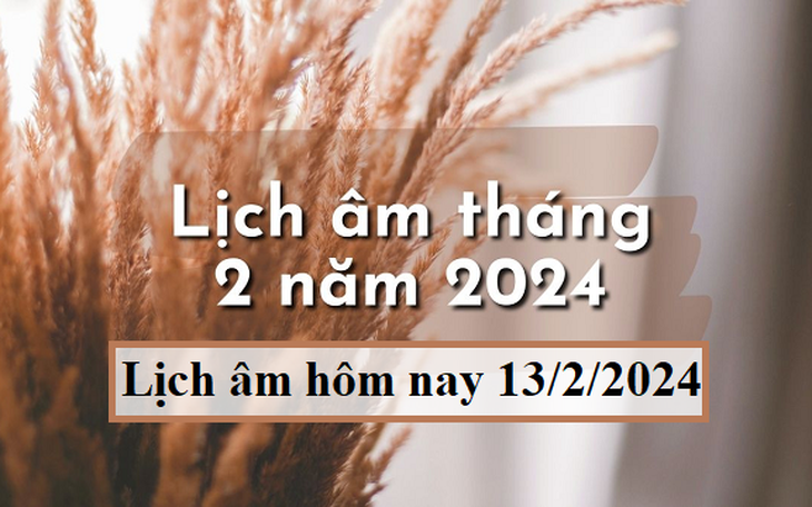 Lịch âm 13/2 - Âm lịch hôm nay 13/2 - Lịch vạn niên ngày 13/2/2024