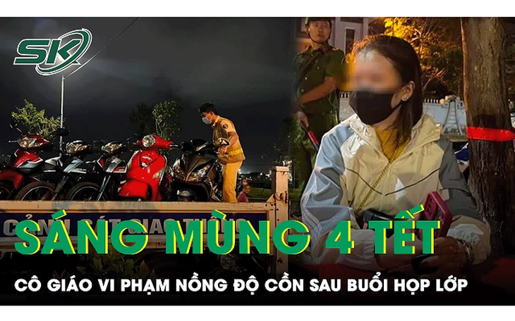 Sáng mùng 4 Tết: Cô giáo vi phạm nồng độ cồn sau buổi họp lớp, phân trần chỉ nhấp môi cốc bia pha nước