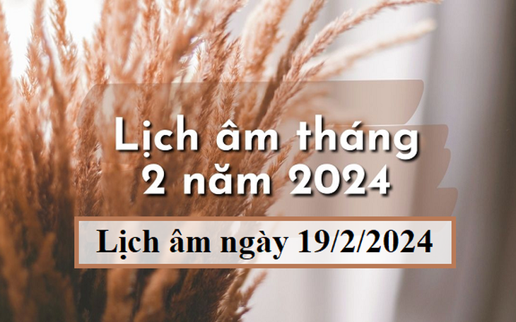 Lịch âm 19/2 - Âm lịch hôm nay 19/2 - Lịch vạn niên ngày 19/2/2024