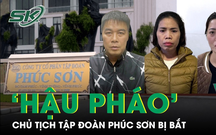Chủ tịch Tập đoàn Phúc Sơn "Hậu Pháo" bị bắt