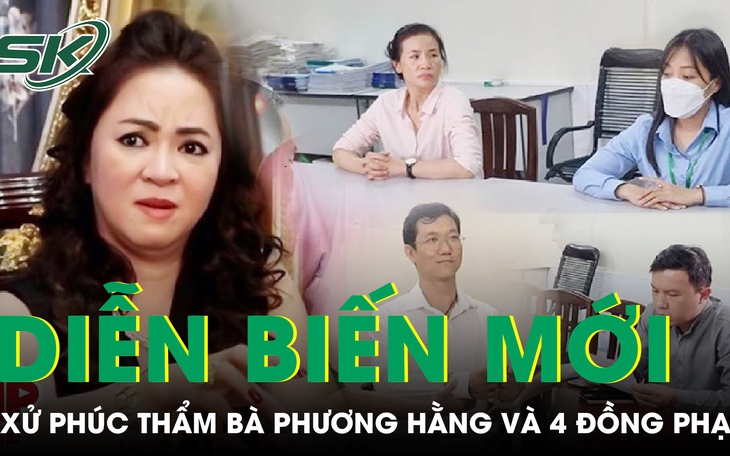 Diễn biến mới phiên xét xử phúc thẩm Nguyễn Phương Hằng và 4 đồng phạm