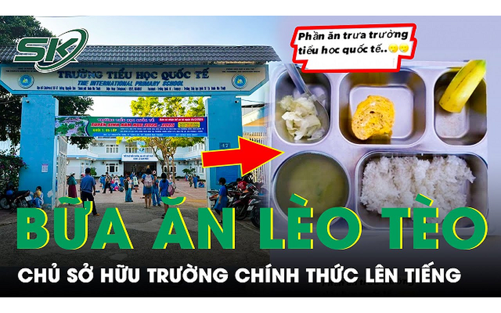 Bữa ăn bán trú của học sinh ‘như cho người giảm cân’: Chủ sở hữu trường nói gì?