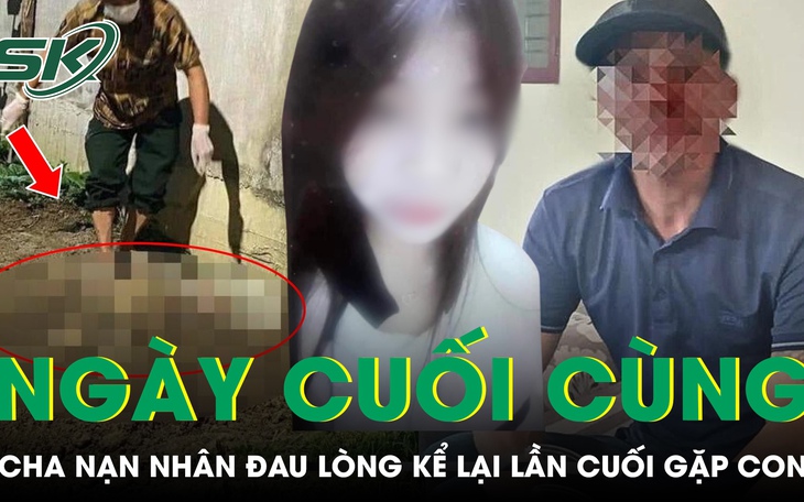Bố của thiếu nữ 15 tuổi ở Hải Phòng không ngờ ngày con xin ra mắt nhà bạn trai lại là ngày cuối