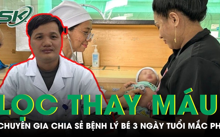 Chuyên gia chia sẻ bệnh lý vàng da sơ sinh khiến bé 3 ngày tuổi phải thay máu toàn phần