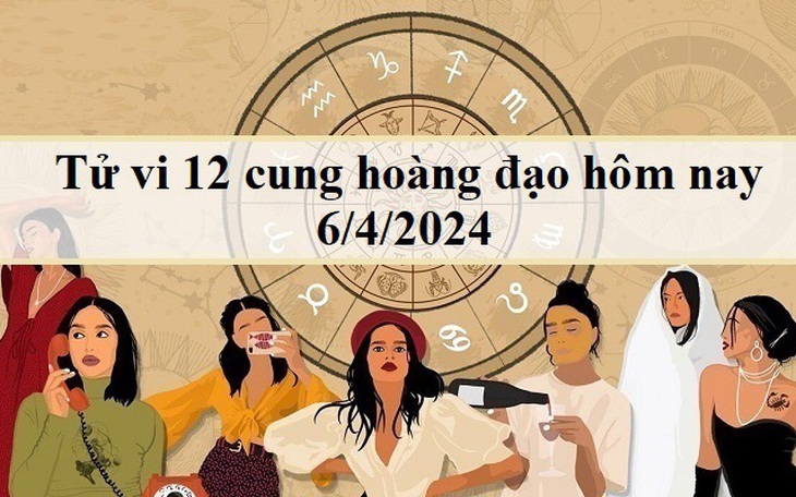 Tử vi 12 cung hoàng đạo hôm nay 6/4/2024: Nhân Mã nhạy bén, Bạch Dương nhan nhẹn