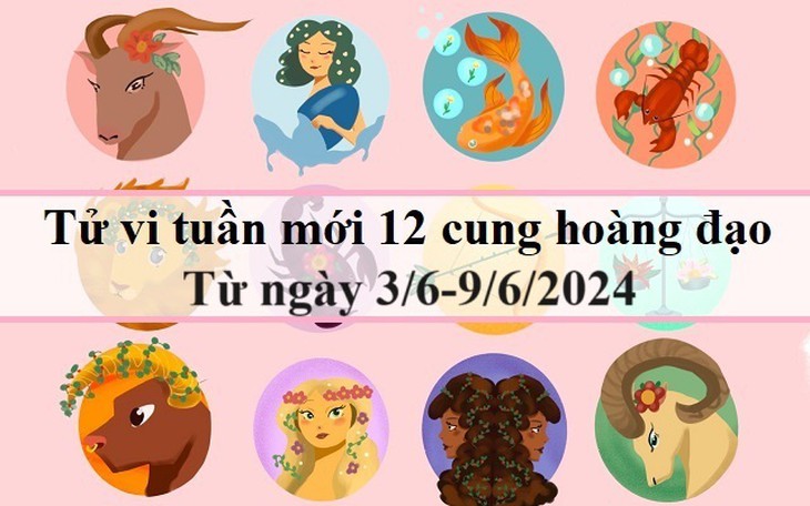 Tử vi tuần mới 12 cung hoàng đạo từ 3/6 - 9/6/2024: Sư Tử suôn sẻ, Nhân Mã mơ mộng
