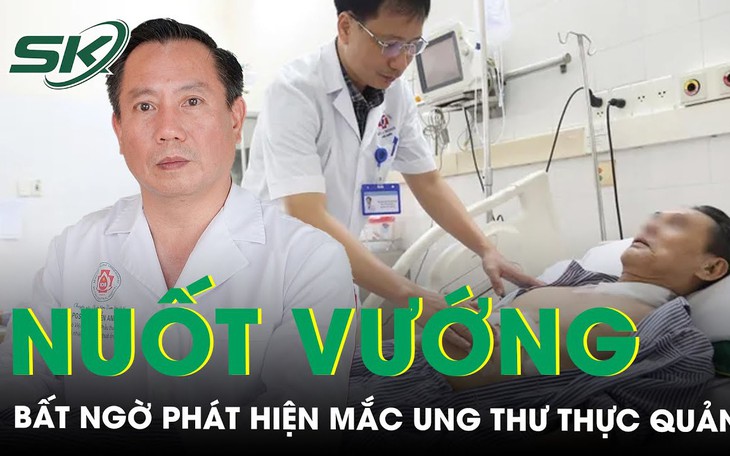 Sút cân, nuốt vướng đi khám bất ngờ phát hiện ung thư thực quản
