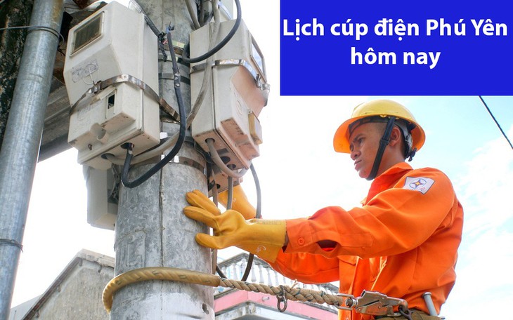 Lịch cúp điện hôm nay ngày 17/6 tại Phú Yên