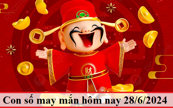 Con số may mắn hôm nay 28/6/2024 - số tài lộc 12 con giáp ngày mới