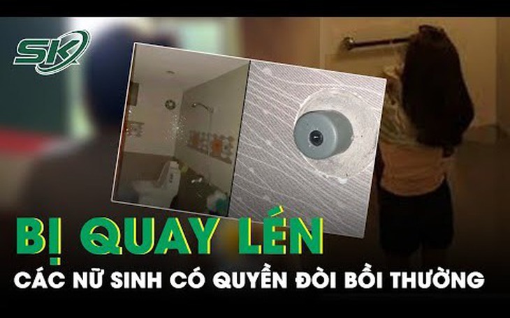 Vụ chủ trọ ở Hà Nội lắp máy quay lén: Các nạn nhân có quyền yêu cầu được bồi thường thỏa đáng